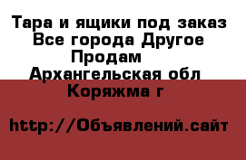 Тара и ящики под заказ - Все города Другое » Продам   . Архангельская обл.,Коряжма г.